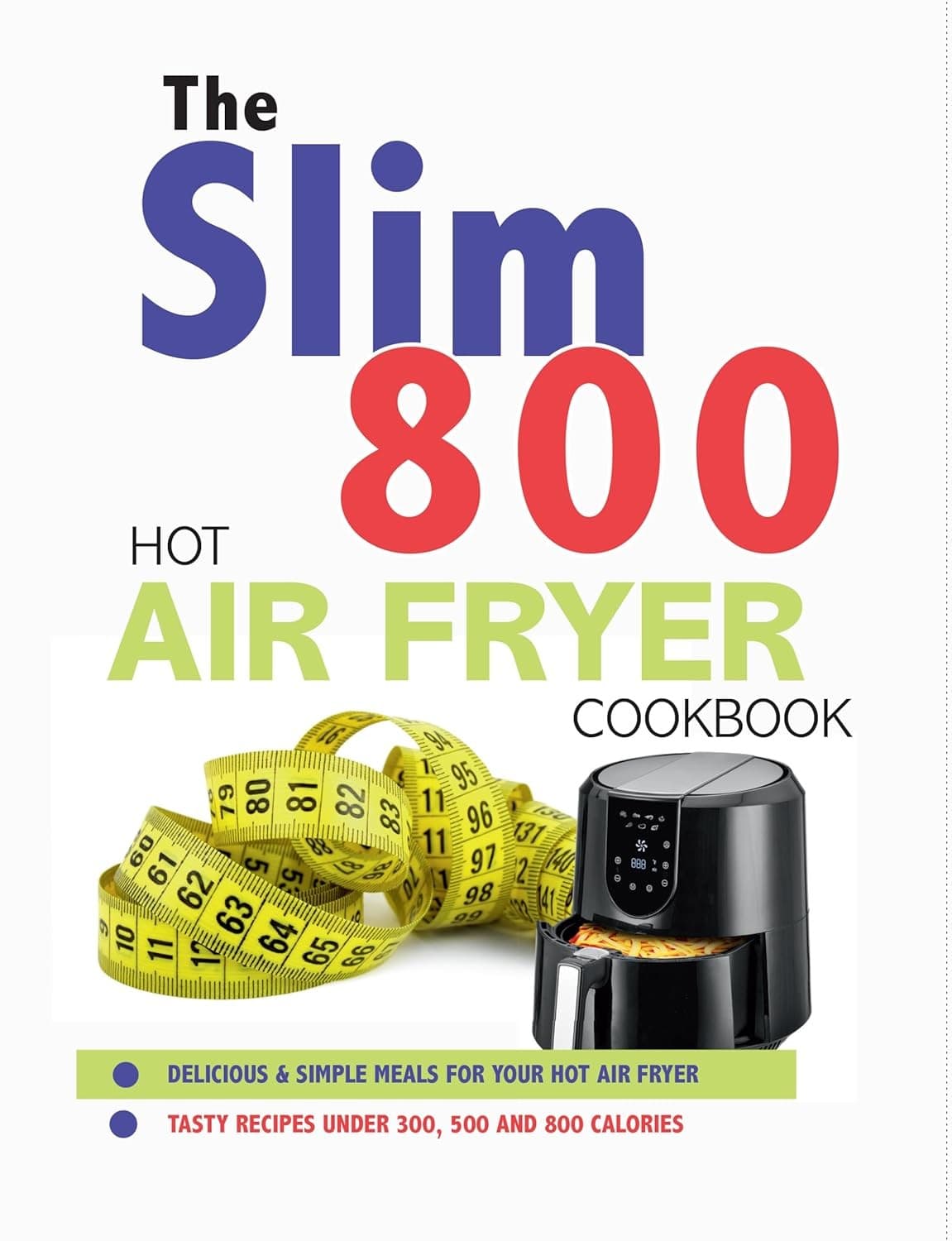 The Slim 800 Hot Air Fryer Recipe Cookbook features bold text in blue, green, and red, with a black air fryer and measuring tape on a white background, promoting low-calorie meals.